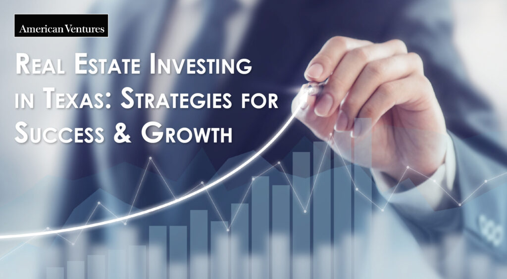 Real Estate Investing in Texas- Strategies for Success and Growth