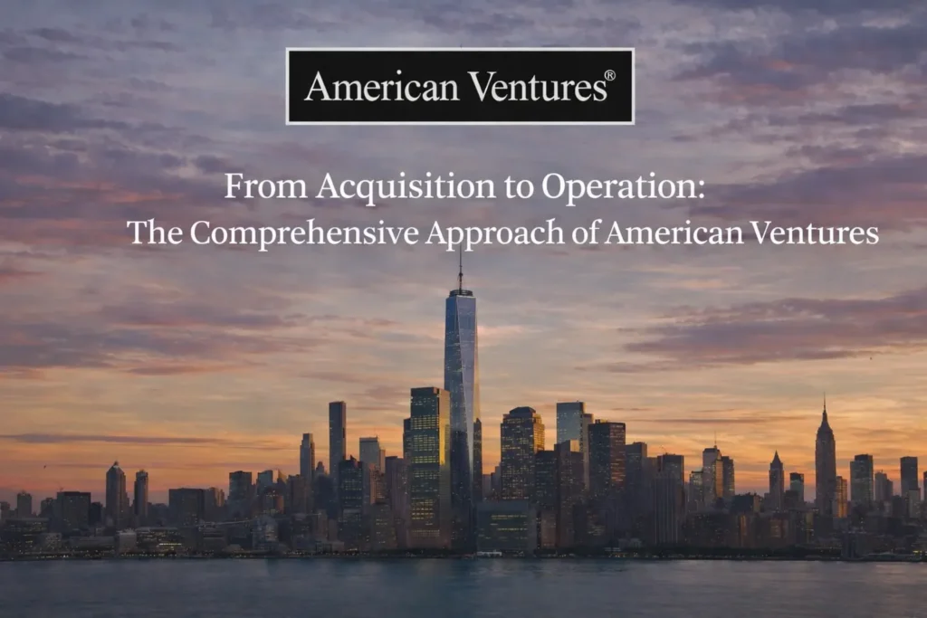 From Acquisition to Operation: The Comprehensive Approach of American Ventures